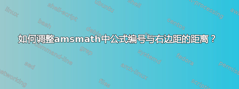 如何调整amsmath中公式编号与右边距的距离？