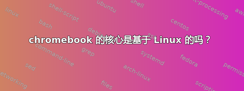 chromebook 的核心是基于 Linux 的吗？