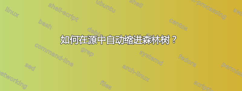 如何在源中自动缩进森林树？