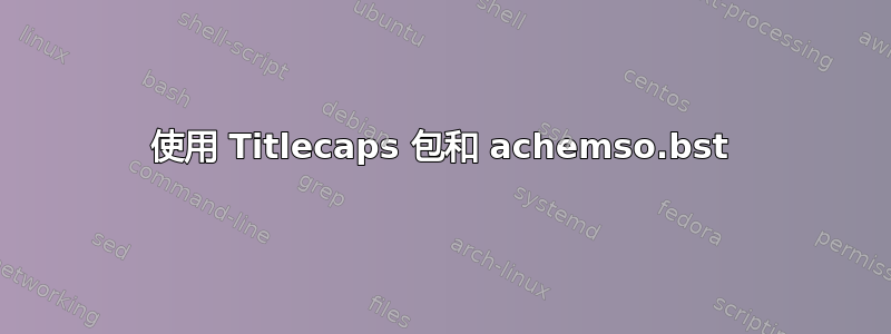 使用 Titlecaps 包和 achemso.bst