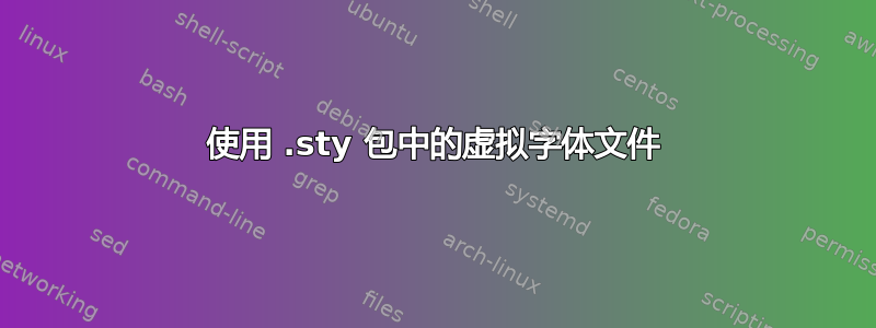 使用 .sty 包中的虚拟字体文件