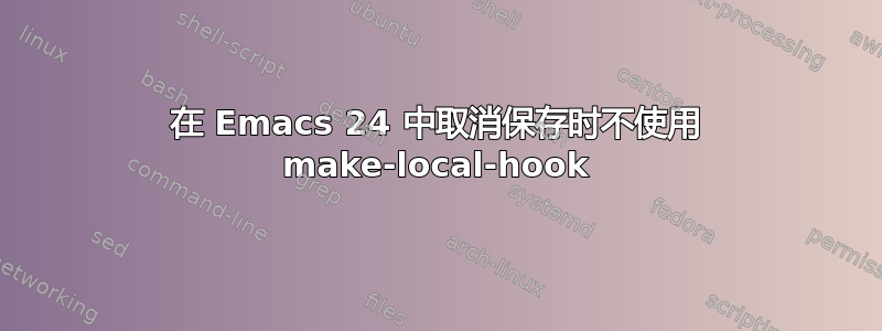 在 Emacs 24 中取消保存时不使用 make-local-hook