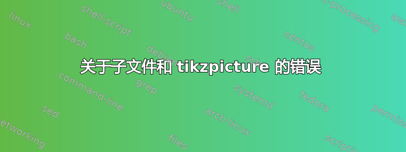 关于子文件和 tikzpicture 的错误