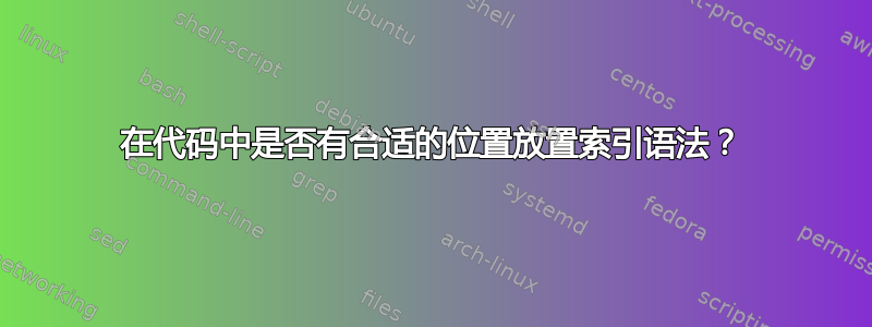 在代码中是否有合适的位置放置索引语法？