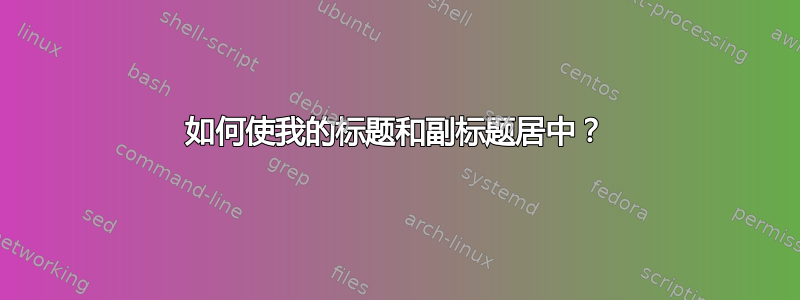 如何使我的标题和副标题居中？