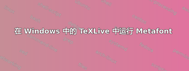 在 Windows 中的 TeXLive 中运行 Metafont