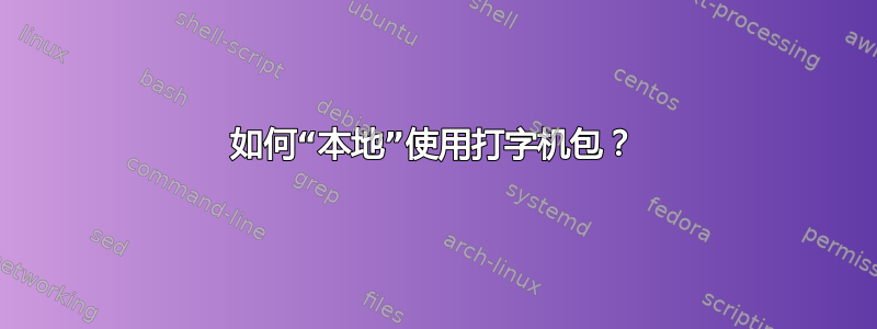 如何“本地”使用打字机包？