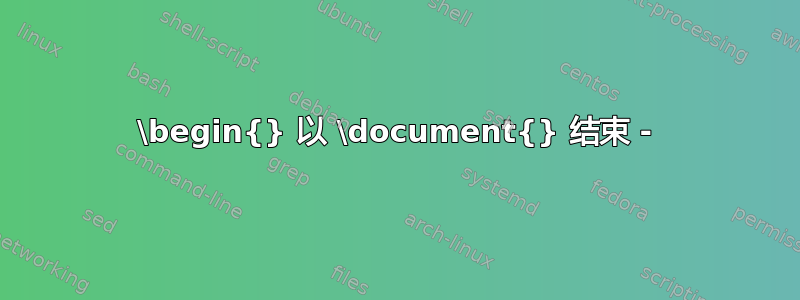 \begin{} 以 \document{} 结束 -