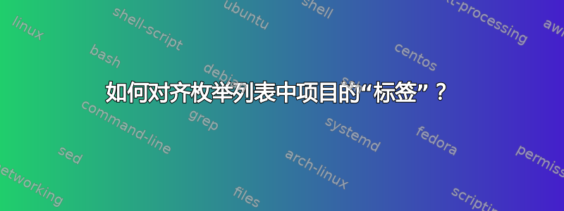 如何对齐枚举列表中项目的“标签”？