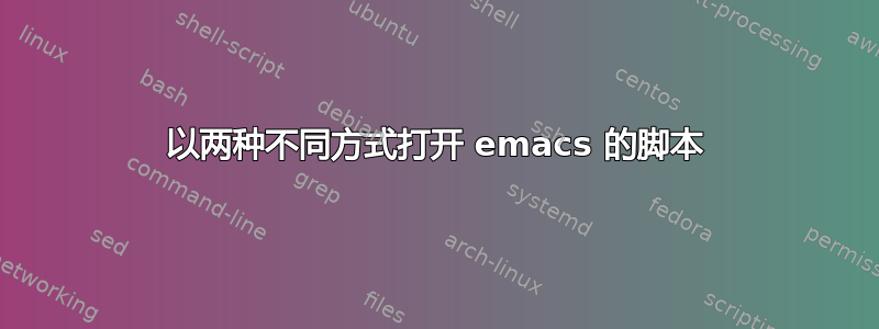 以两种不同方式打开 emacs 的脚本