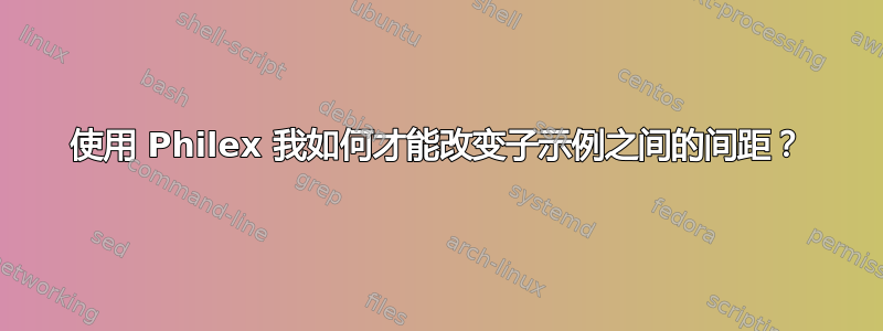 使用 Philex 我如何才能改变子示例之间的间距？