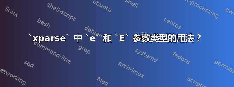 `xparse` 中 `e` 和 `E` 参数类型的用法？