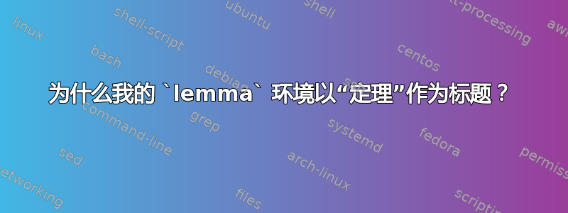 为什么我的 `lemma` 环境以“定理”作为标题？