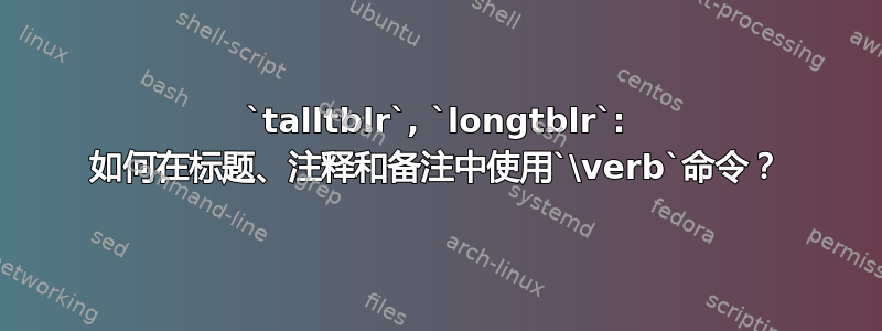 `talltblr`, `longtblr`: 如何在标题、注释和备注中使用`\verb`命令？