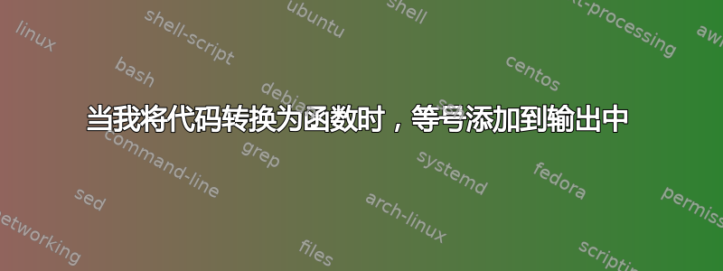 当我将代码转换为函数时，等号添加到输出中