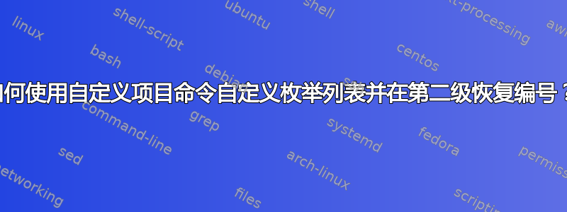 如何使用自定义项目命令自定义枚举列表并在第二级恢复编号？