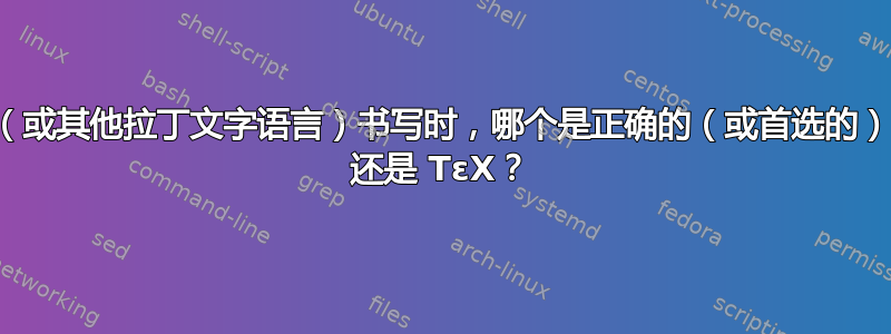 用英语（或其他拉丁文字语言）书写时，哪个是正确的（或首选的）：TeX 还是 ΤεΧ？