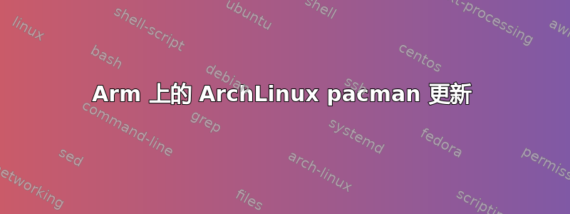 Arm 上的 ArchLinux pacman 更新