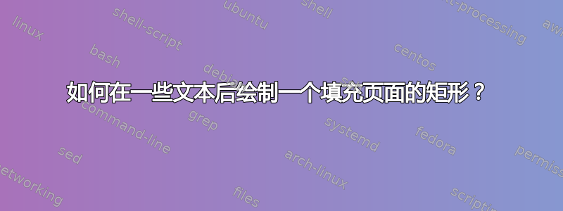 如何在一些文本后绘制一个填充页面的矩形？