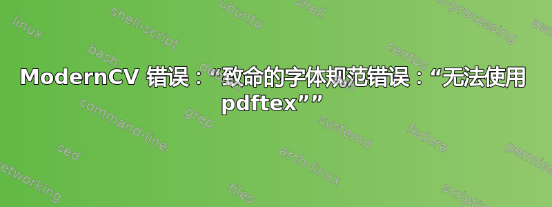 ModernCV 错误：“致命的字体规范错误：“无法使用 pdftex””