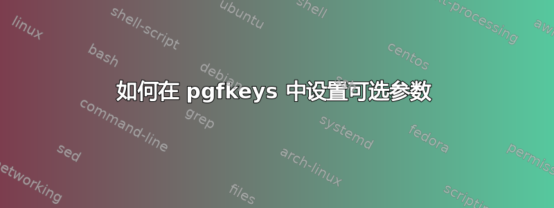 如何在 pgfkeys 中设置可选参数