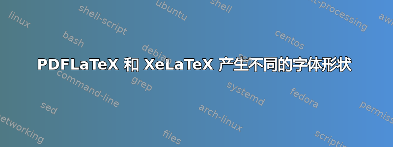 PDFLaTeX 和 XeLaTeX 产生不同的字体形状