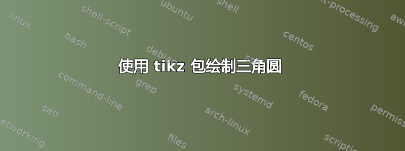 使用 tikz 包绘制三角圆