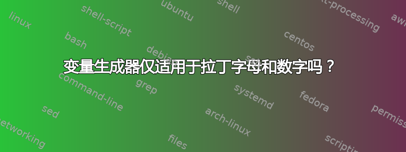 变量生成器仅适用于拉丁字母和数字吗？