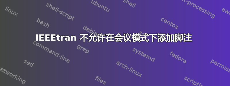 IEEEtran 不允许在会议模式下添加脚注