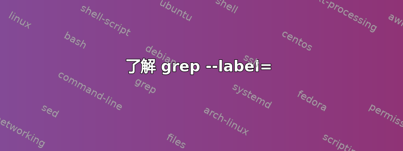 了解 grep --label=