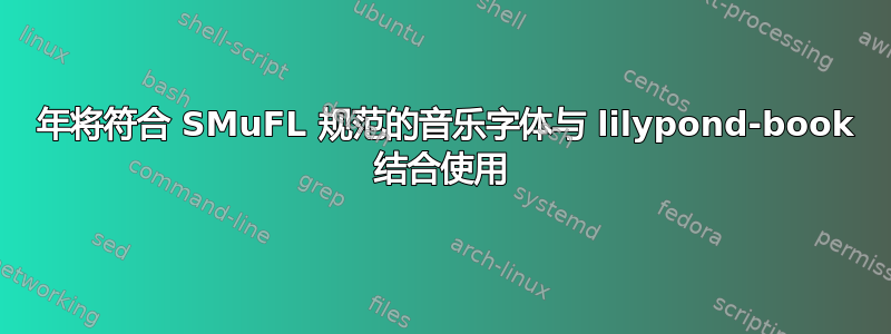 2022 年将符合 SMuFL 规范的音乐字体与 lilypond-book 结合使用