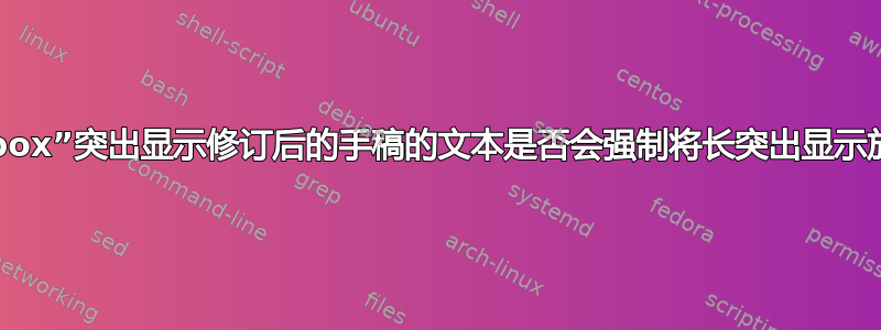 使用“colorbox”突出显示修订后的手稿的文本是否会强制将长突出显示放在单行上？