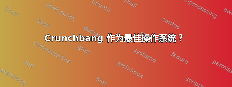 Crunchbang 作为最佳操作系统？