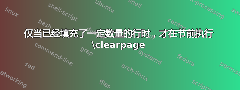 仅当已经填充了一定数量的行时，才在节前执行 \clearpage