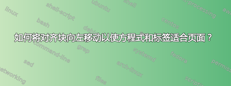 如何将对齐块向左移动以使方程式和标签适合页面？