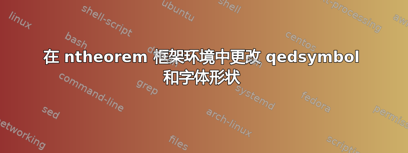 在 ntheorem 框架环境中更改 qedsymbol 和字体形状