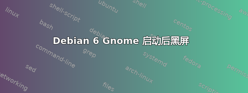 Debian 6 Gnome 启动后黑屏 