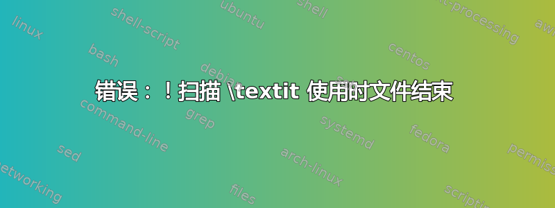 错误：！扫描 \textit 使用时文件结束