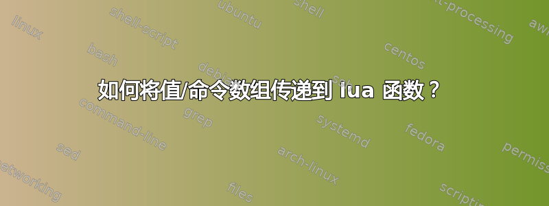 如何将值/命令数组传递到 lua 函数？