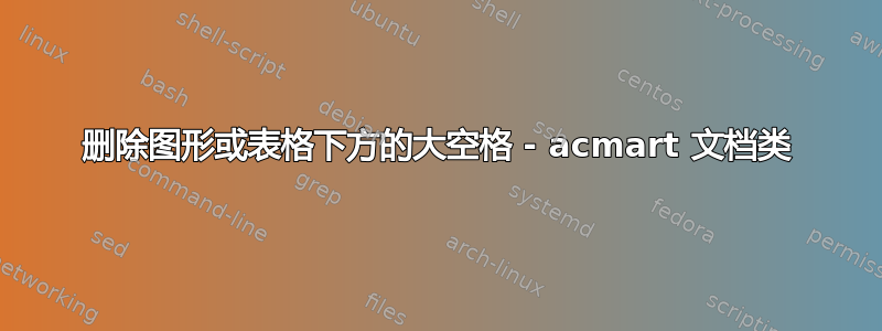 删除图形或表格下方的大空格 - acmart 文档类