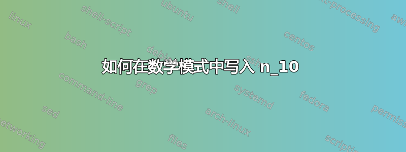 如何在数学模式中写入 n_10