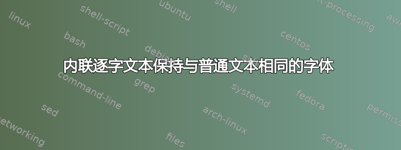 内联逐字文本保持与普通文本相同的字体