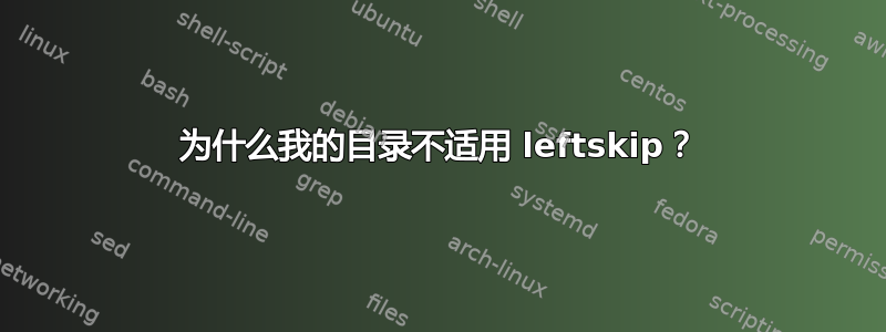 为什么我的目录不适用 leftskip？