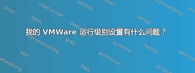 我的 VMWare 运行级别设置有什么问题？