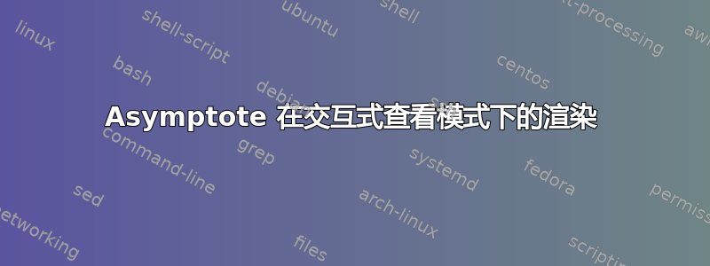 Asymptote 在交互式查看模式下的渲染