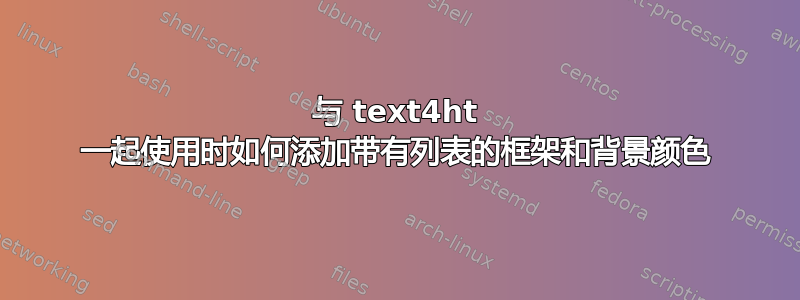 与 text4ht 一起使用时如何添加带有列表的框架和背景颜色