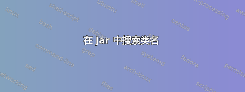 在 jar 中搜索类名