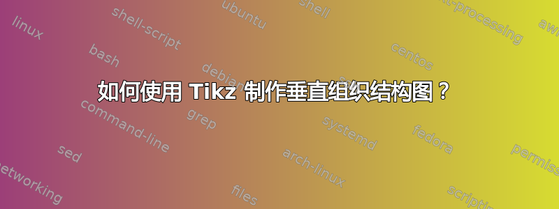 如何使用 Tikz 制作垂直组织结构图？