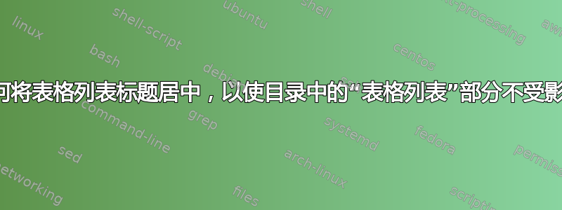 如何将表格列表标题居中，以使目录中的“表格列表”部分不受影响