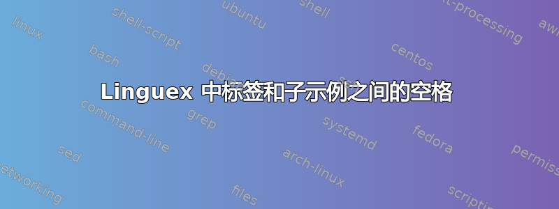 Linguex 中标签和子示例之间的空格